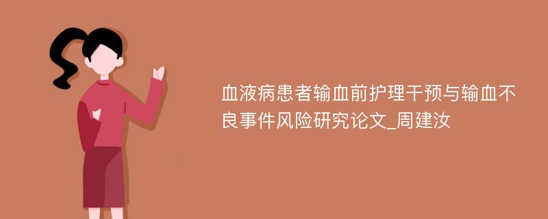 血液病患者输血前护理干预与输血不良事件风险研究论文_周建汝