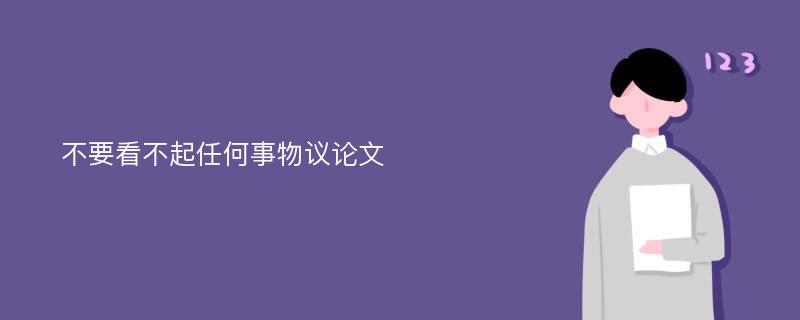 不要看不起任何事物议论文