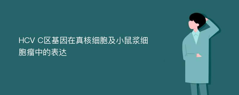 HCV C区基因在真核细胞及小鼠浆细胞瘤中的表达