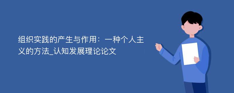 组织实践的产生与作用：一种个人主义的方法_认知发展理论论文