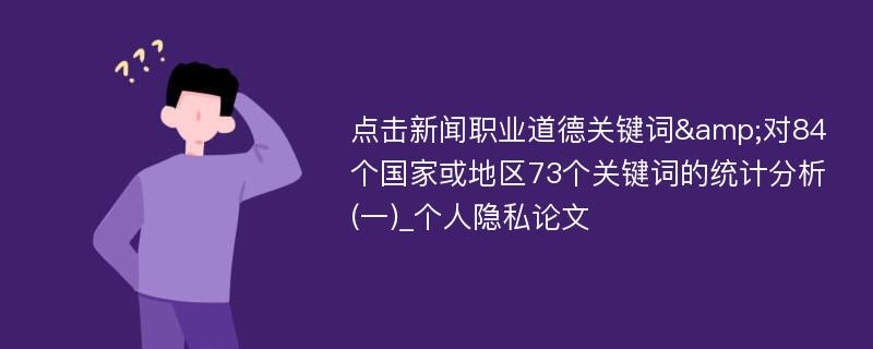 点击新闻职业道德关键词&对84个国家或地区73个关键词的统计分析(一)_个人隐私论文