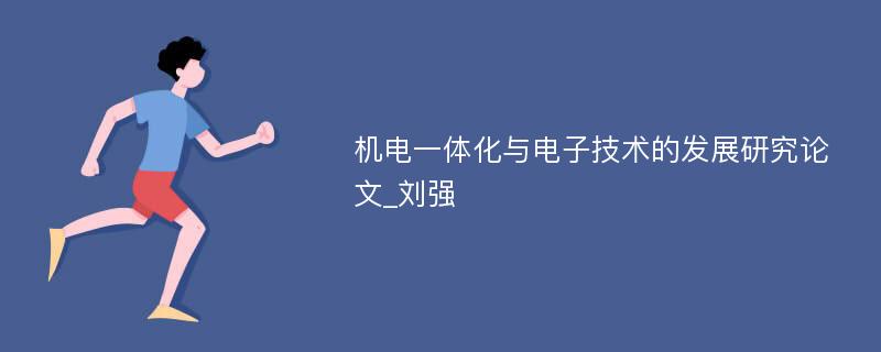 机电一体化与电子技术的发展研究论文_刘强