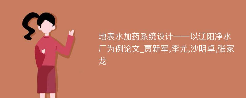 地表水加药系统设计——以辽阳净水厂为例论文_贾新军,李尤,沙明卓,张家龙