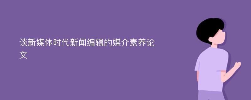 谈新媒体时代新闻编辑的媒介素养论文