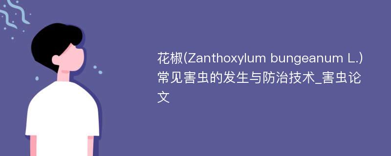 花椒(Zanthoxylum bungeanum L.)常见害虫的发生与防治技术_害虫论文