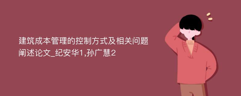 建筑成本管理的控制方式及相关问题阐述论文_纪安华1,孙广慧2