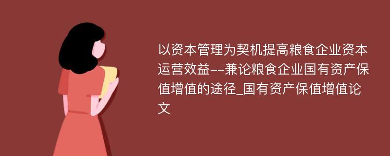 以资本管理为契机提高粮食企业资本运营效益--兼论粮食企业国有资产保值增值的途径_国有资产保值增值论文