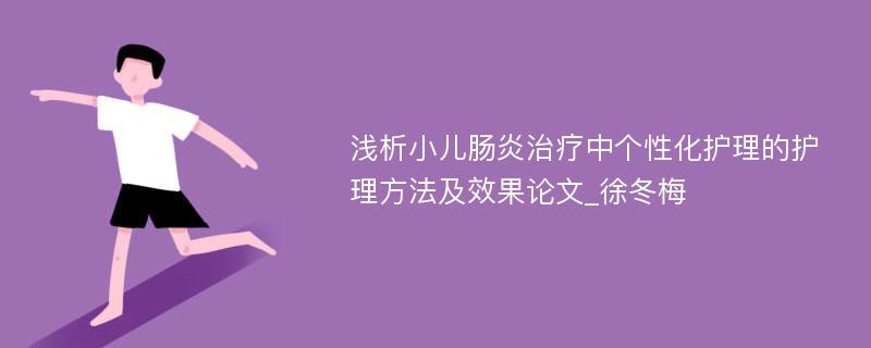 浅析小儿肠炎治疗中个性化护理的护理方法及效果论文_徐冬梅