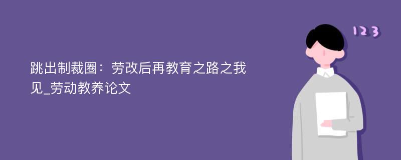 跳出制裁圈：劳改后再教育之路之我见_劳动教养论文