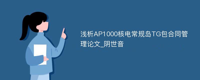 浅析AP1000核电常规岛TG包合同管理论文_阴世音