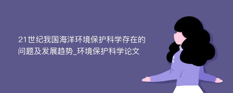 21世纪我国海洋环境保护科学存在的问题及发展趋势_环境保护科学论文