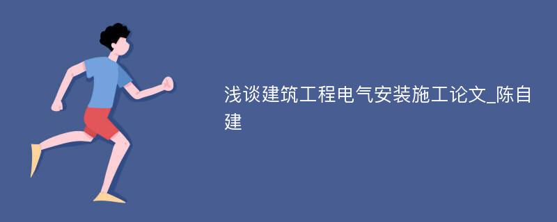 浅谈建筑工程电气安装施工论文_陈自建