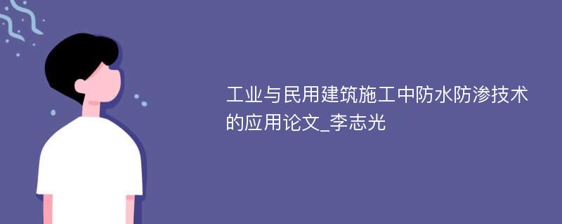 工业与民用建筑施工中防水防渗技术的应用论文_李志光