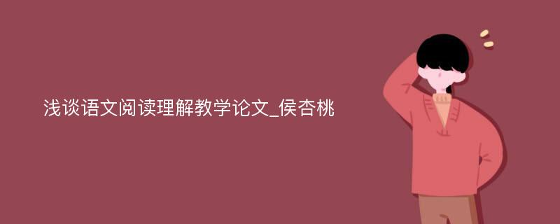 浅谈语文阅读理解教学论文_侯杏桃