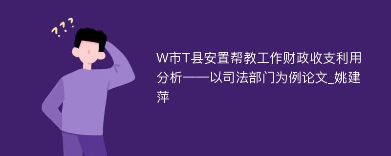 W市T县安置帮教工作财政收支利用分析——以司法部门为例论文_姚建萍