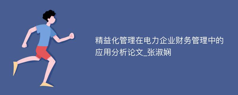 精益化管理在电力企业财务管理中的应用分析论文_张淑娴