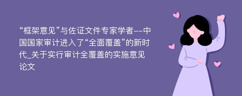 “框架意见”与佐证文件专家学者--中国国家审计进入了“全面覆盖”的新时代_关于实行审计全覆盖的实施意见论文