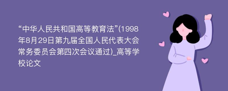 “中华人民共和国高等教育法”(1998年8月29日第九届全国人民代表大会常务委员会第四次会议通过)_高等学校论文