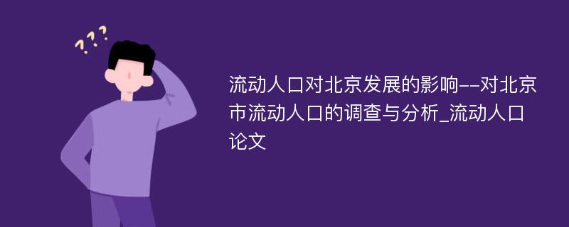 流动人口对北京发展的影响--对北京市流动人口的调查与分析_流动人口论文