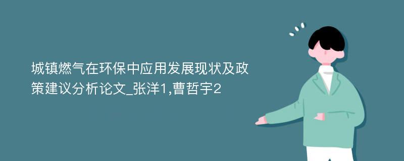 城镇燃气在环保中应用发展现状及政策建议分析论文_张洋1,曹哲宇2