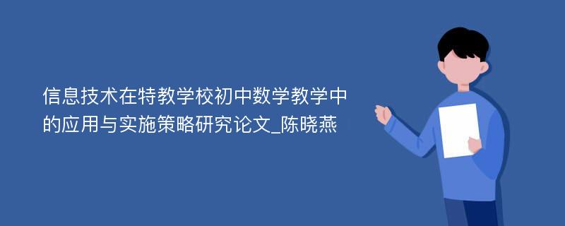 信息技术在特教学校初中数学教学中的应用与实施策略研究论文_陈晓燕