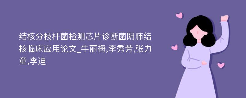 结核分枝杆菌检测芯片诊断菌阴肺结核临床应用论文_牛丽梅,李秀芳,张力童,李迪