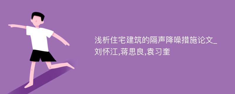 浅析住宅建筑的隔声降噪措施论文_刘怀江,蒋思良,袁习奎