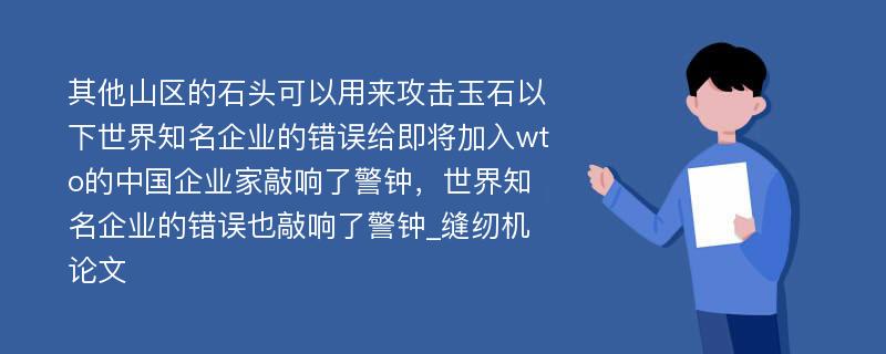 其他山区的石头可以用来攻击玉石以下世界知名企业的错误给即将加入wto的中国企业家敲响了警钟，世界知名企业的错误也敲响了警钟_缝纫机论文