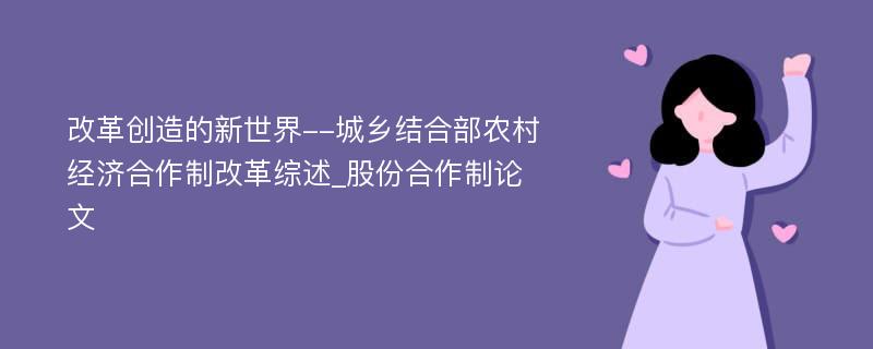 改革创造的新世界--城乡结合部农村经济合作制改革综述_股份合作制论文