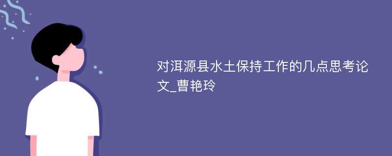 对洱源县水土保持工作的几点思考论文_曹艳玲