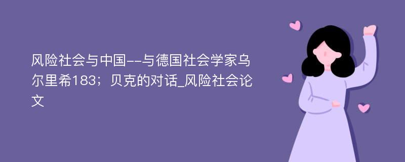 风险社会与中国--与德国社会学家乌尔里希183；贝克的对话_风险社会论文