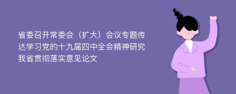 省委召开常委会（扩大）会议专题传达学习党的十九届四中全会精神研究我省贯彻落实意见论文