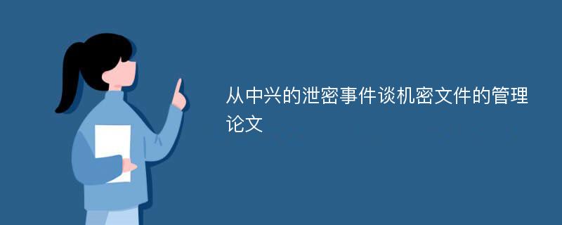 从中兴的泄密事件谈机密文件的管理论文