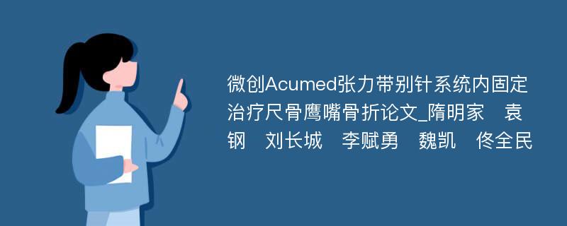 微创Acumed张力带别针系统内固定治疗尺骨鹰嘴骨折论文_隋明家　袁钢　刘长城　李赋勇　魏凯　佟全民