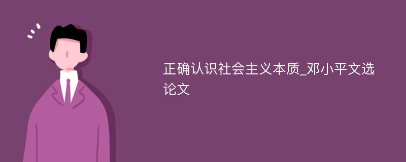 正确认识社会主义本质_邓小平文选论文