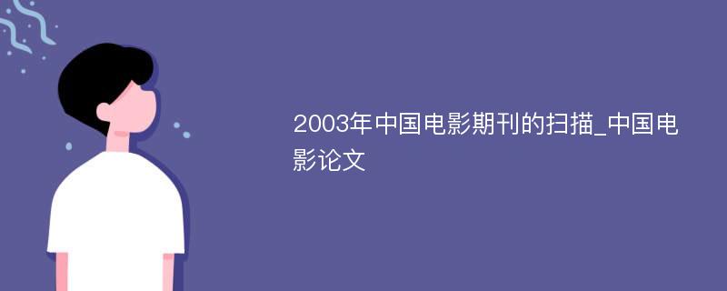 2003年中国电影期刊的扫描_中国电影论文