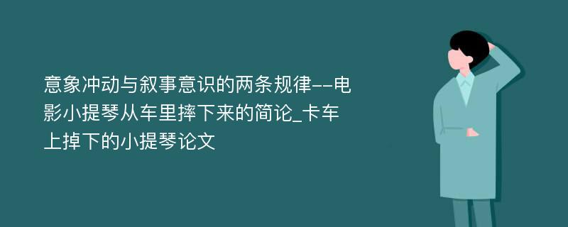 意象冲动与叙事意识的两条规律--电影小提琴从车里摔下来的简论_卡车上掉下的小提琴论文