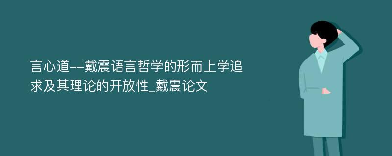 言心道--戴震语言哲学的形而上学追求及其理论的开放性_戴震论文