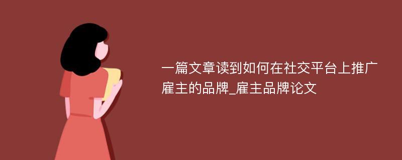 一篇文章读到如何在社交平台上推广雇主的品牌_雇主品牌论文