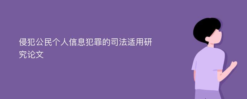 侵犯公民个人信息犯罪的司法适用研究论文