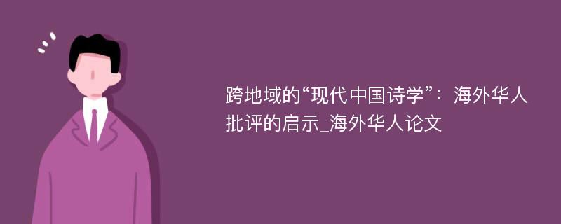 跨地域的“现代中国诗学”：海外华人批评的启示_海外华人论文