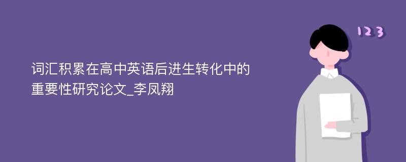 词汇积累在高中英语后进生转化中的重要性研究论文_李凤翔