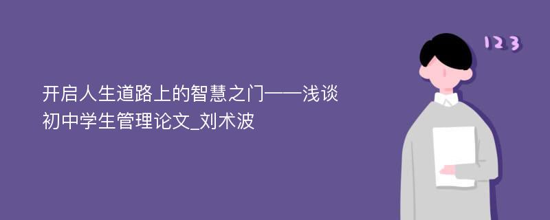 开启人生道路上的智慧之门——浅谈初中学生管理论文_刘术波