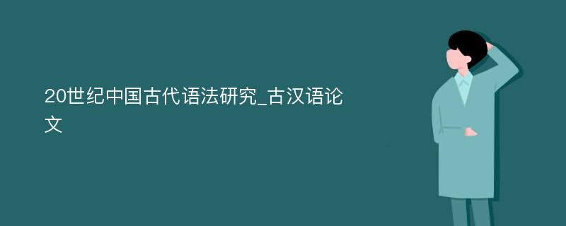 20世纪中国古代语法研究_古汉语论文