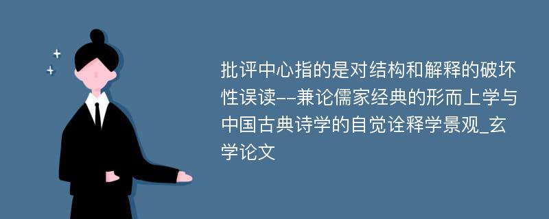 批评中心指的是对结构和解释的破坏性误读--兼论儒家经典的形而上学与中国古典诗学的自觉诠释学景观_玄学论文