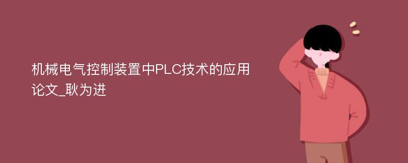 机械电气控制装置中PLC技术的应用论文_耿为进