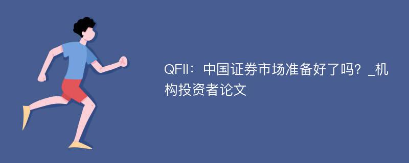 QFII：中国证券市场准备好了吗？_机构投资者论文