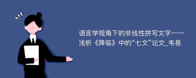 语言学视角下的非线性拼写文字——浅析《降临》中的“七文”论文_韦易