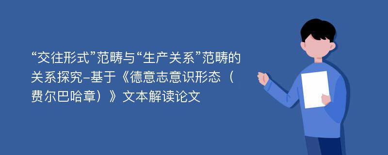 “交往形式”范畴与“生产关系”范畴的关系探究-基于《德意志意识形态（费尔巴哈章）》文本解读论文