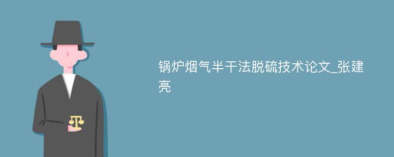 锅炉烟气半干法脱硫技术论文_张建亮